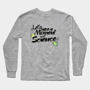 Let's have a moment of SCIENCE Long Sleeve T-Shirt